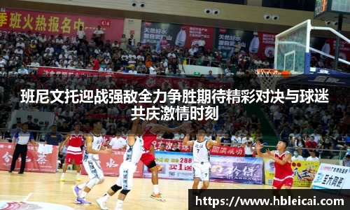 班尼文托迎战强敌全力争胜期待精彩对决与球迷共庆激情时刻