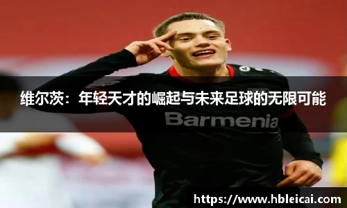 维尔茨：年轻天才的崛起与未来足球的无限可能