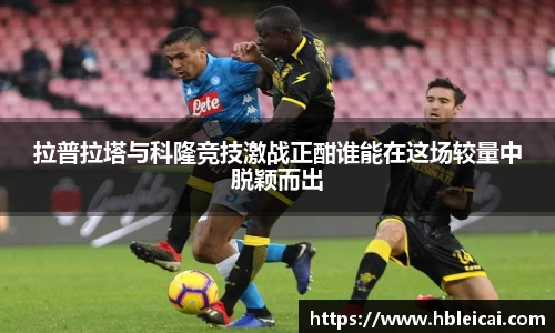 拉普拉塔与科隆竞技激战正酣谁能在这场较量中脱颖而出